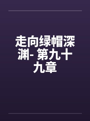 走向绿帽深渊- 第九十九章封面