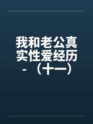 我和老公真实性爱经历- （十一）激情群交夫妻交换狂欢封面