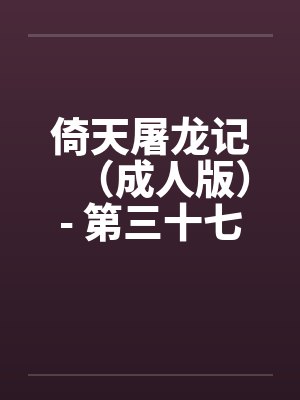 倚天屠龙记（成人版）- 第三十七回 恶人朱元璋封面