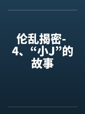 伦乱揭密- 4、“小J”的故事封面