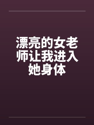 漂亮的女老师让我进入她身体封面