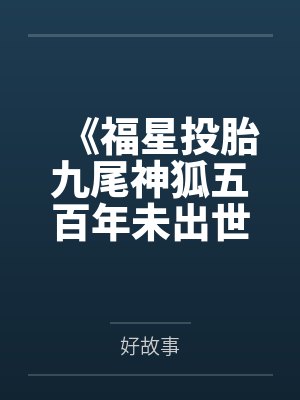 《福星投胎九尾神狐五百年未出世，我换女帝当娘亲了》封面