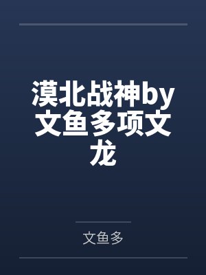 漠北战神by文鱼多项文龙封面