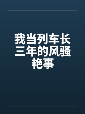 我当列车长三年的风骚艳事封面