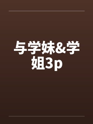 与学妹&学姐3p封面