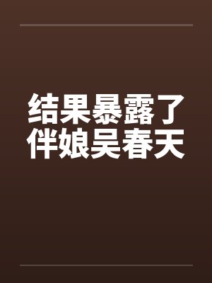 结果暴露了伴娘吴春天封面