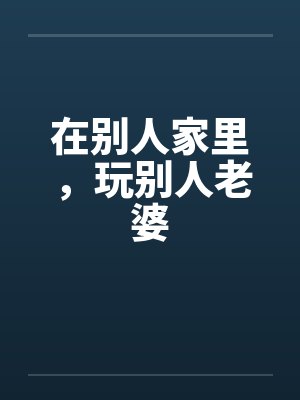 在别人家里，玩别人老婆封面