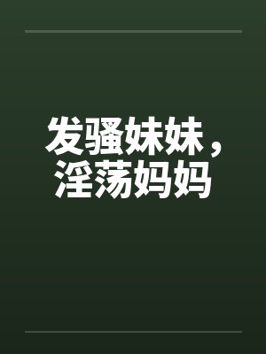 发骚妹妹，淫荡妈妈封面