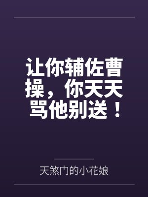 让你辅佐曹操,你天天骂他别送!封面