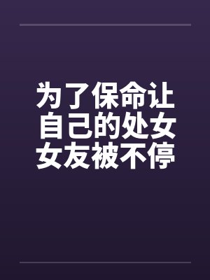为了保命让自己的处女女友被不停轮奸封面