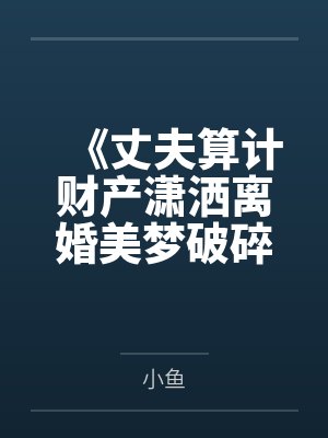 《丈夫算计财产潇洒离婚美梦破碎后心脏病发作》封面