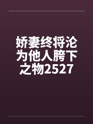 娇妻终将沦为他人胯下之物2527封面