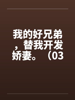我的好兄弟，替我开发娇妻。（03）封面