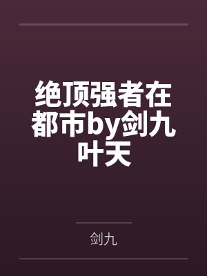 绝顶强者在都市by剑九叶天封面