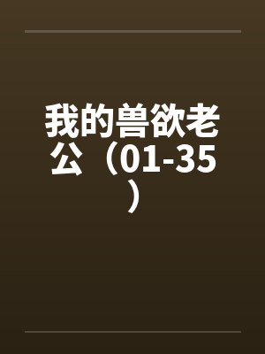 我的兽欲老公（01-35）封面