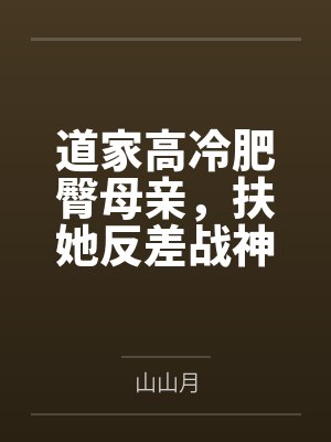 道家高冷肥臀母亲，扶她反差战神姐姐，仙朝骚穴公主妻子为了满足我的绿帽癖，被练气杂役肏成炉鼎鸡巴套子，封面