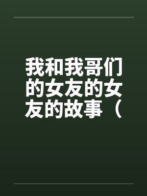 我和我哥们的女友的女友的故事（1-15）封面
