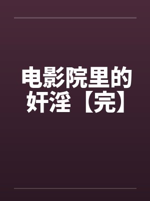 电影院里的奸淫【完】封面