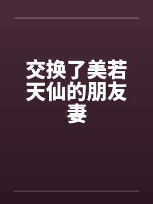 交换了美若天仙的朋友妻封面