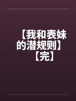 【我和表妹的潜规则】【完】封面