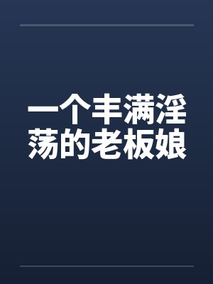 一个丰满淫荡的老板娘封面