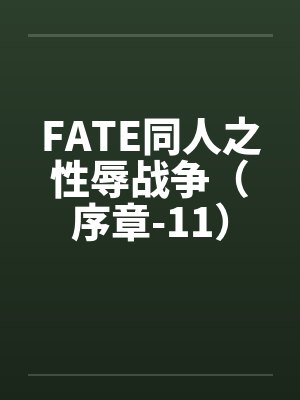 FATE同人之性辱战争（序章-11）封面