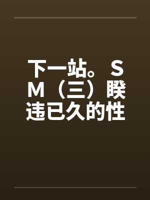 下一站。ＳＭ（三）睽违已久的性爱（06下）封面