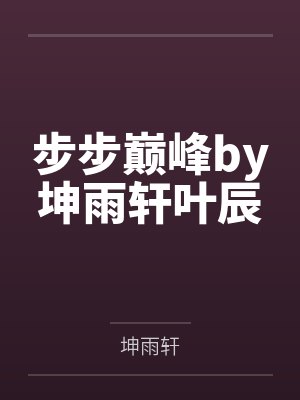 步步巅峰by坤雨轩叶辰封面