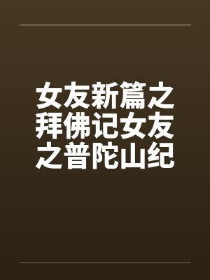 女友新篇之拜佛记女友之普陀山纪行全封面