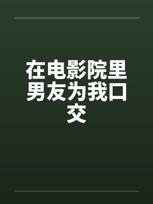 在电影院里男友为我口交封面