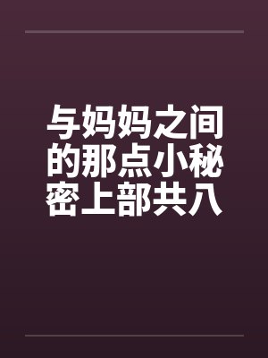 与妈妈之间的那点小秘密上部共八章封面