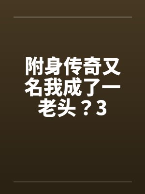 附身传奇又名我成了一老头？3封面