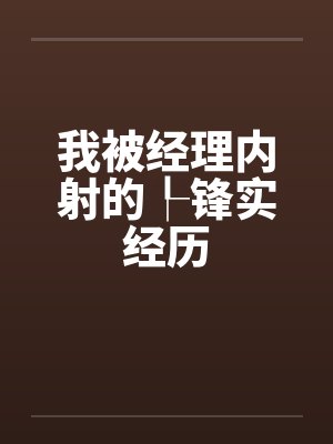 我被经理内射的┞锋实经历封面