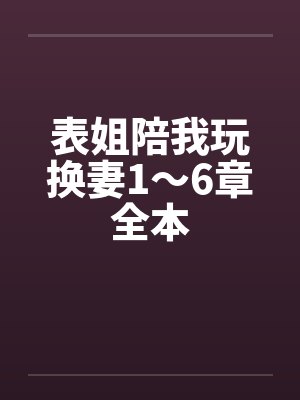 表姐陪我玩换妻1～6章全本封面