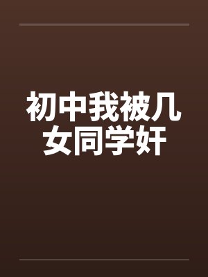 初中我被几女同学奸封面