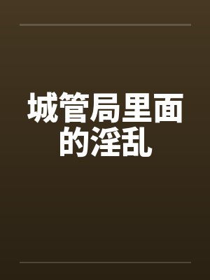 城管局里面的淫乱封面
