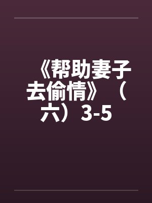 《帮助妻子去偷情》（六）3-5封面