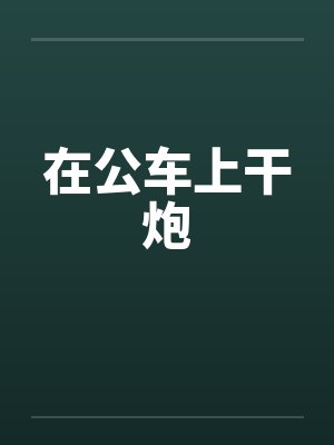 在公车上干炮封面
