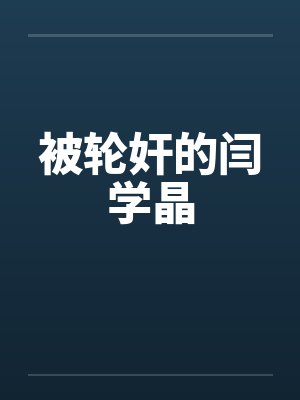 被轮奸的闫学晶封面