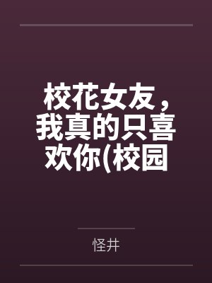 张漾叶清涵校花女友，我真的只喜欢你(校园纯爱）封面
