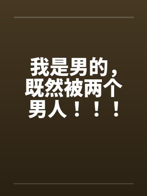 我是男的，既然被两个男人！！！封面