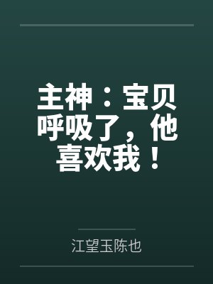 主神:宝贝呼吸了,他喜欢我!封面
