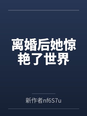 秦珩荆戈离婚后她惊艳了世界封面