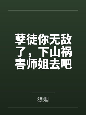 孽徒你无敌了，下山祸害师姐去吧封面