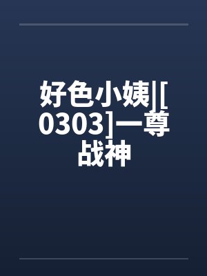 好色小姨|[0303]一尊战神封面