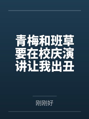 青梅和班草要在校庆演讲让我出丑,我靠弹幕手撕他俩封面