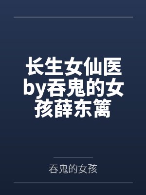 长生女仙医by吞鬼的女孩薛东篱封面
