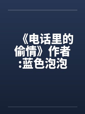 《电话里的偷情》作者:蓝色泡泡封面