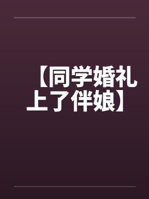 【同学婚礼上了伴娘】封面