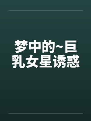 梦中的~巨乳女星诱惑封面